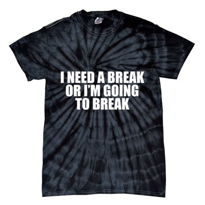 I Need A Break Or I'm Going To Break Tie-Dye T-Shirt