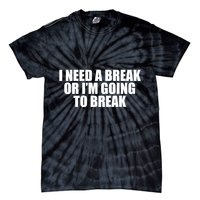 I Need A Break Or I'm Going To Break Tie-Dye T-Shirt