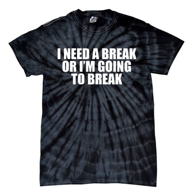 I Need A Break Or I'm Going To Break Tie-Dye T-Shirt