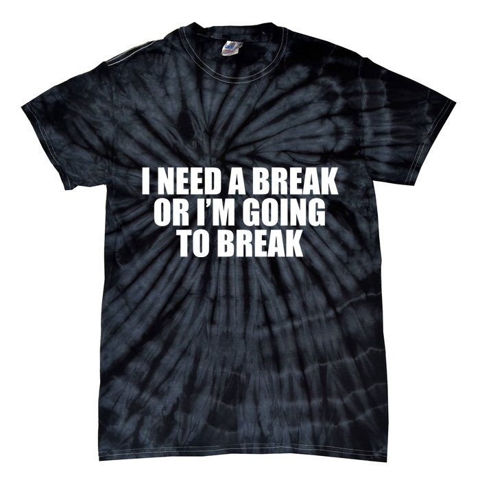 I Need A Break Or I'm Going To Break Tie-Dye T-Shirt