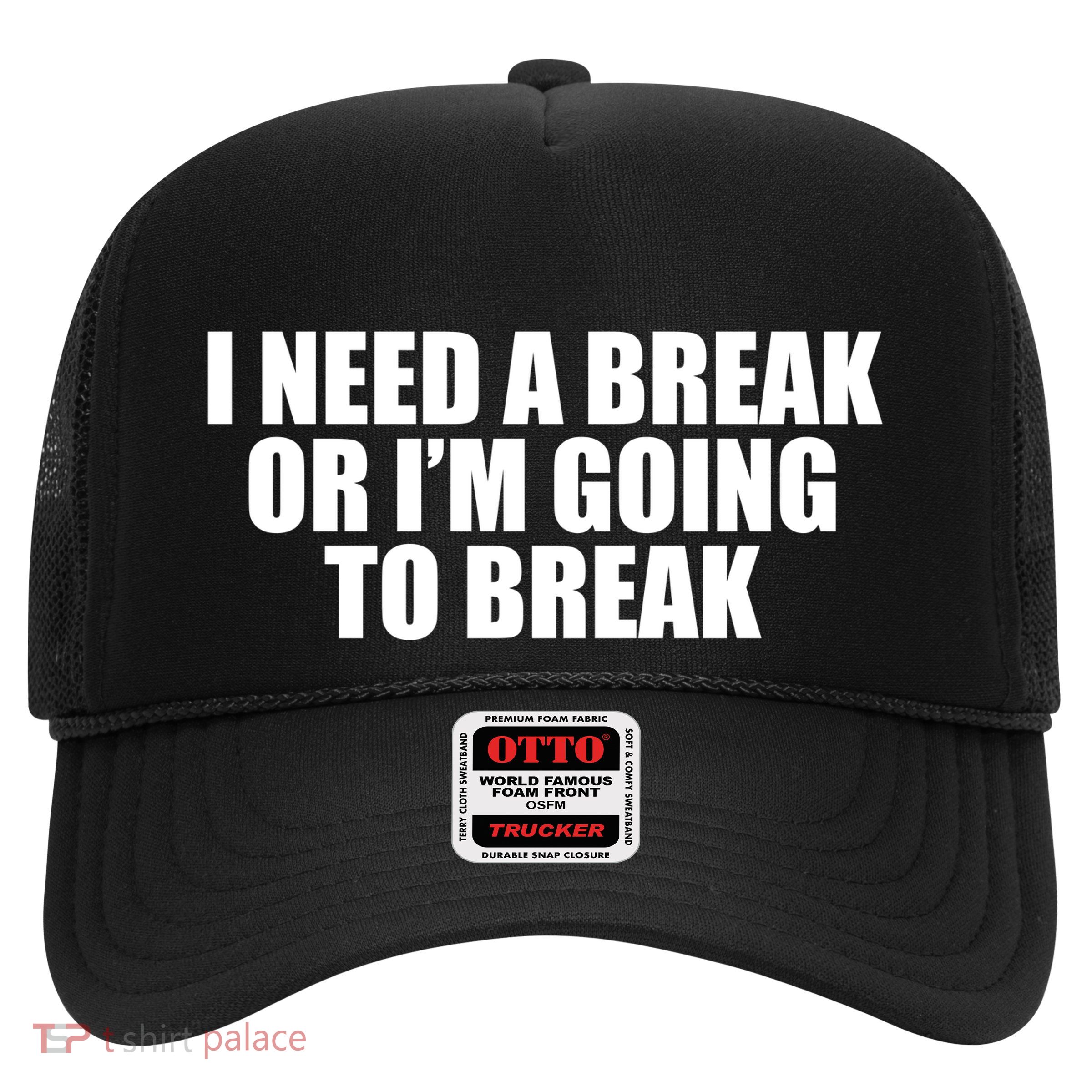 I Need A Break Or I'm Going To Break Trucker Hat