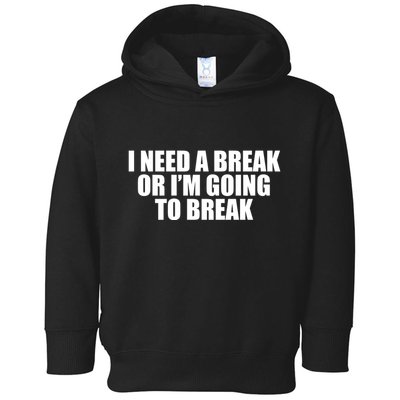 I Need A Break Or I'm Going To Break Toddler Hoodie
