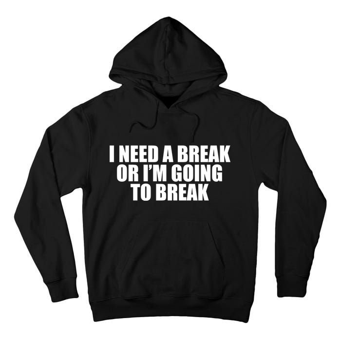 I Need A Break Or I'm Going To Break Tall Hoodie