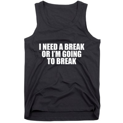 I Need A Break Or I'm Going To Break Tank Top