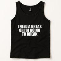 I Need A Break Or I'm Going To Break Tank Top