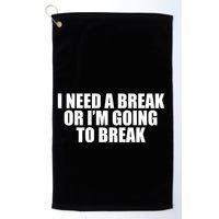 I Need A Break Or I'm Going To Break Golf Towel