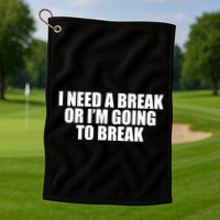 I Need A Break Or I'm Going To Break Golf Towel