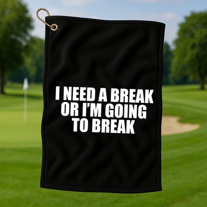 I Need A Break Or I'm Going To Break Golf Towel