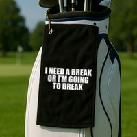 I Need A Break Or I'm Going To Break Golf Towel