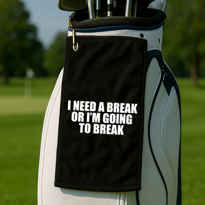 I Need A Break Or I'm Going To Break Golf Towel