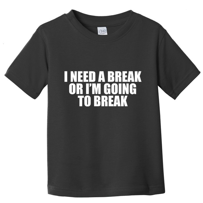 I Need A Break Or I'm Going To Break Toddler T-Shirt