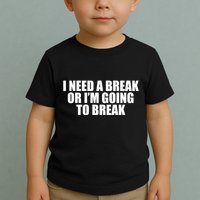 I Need A Break Or I'm Going To Break Toddler T-Shirt