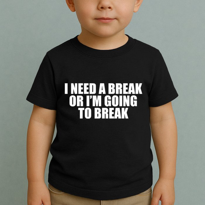 I Need A Break Or I'm Going To Break Toddler T-Shirt