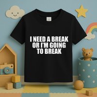 I Need A Break Or I'm Going To Break Toddler T-Shirt