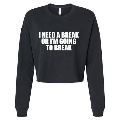 I Need A Break Or I'm Going To Break Cropped Pullover Crew