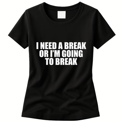 I Need A Break Or I'm Going To Break Womens T-Shirt