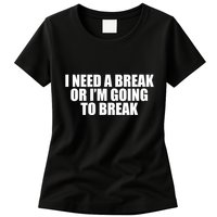 I Need A Break Or I'm Going To Break Womens T-Shirt
