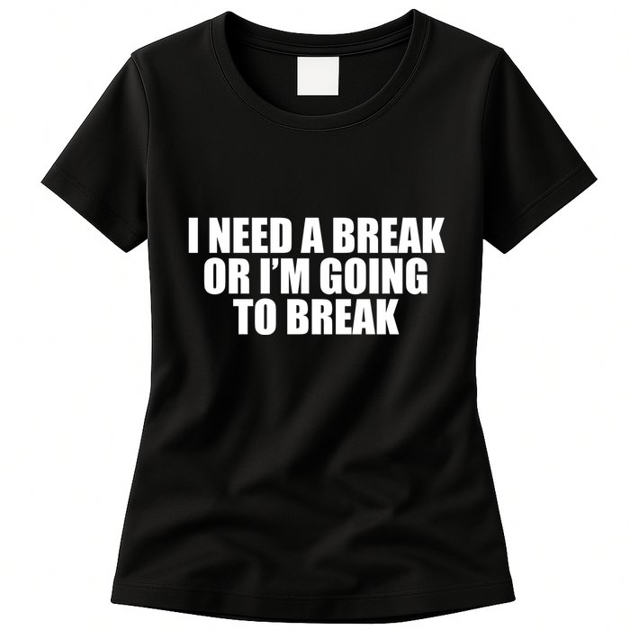 I Need A Break Or I'm Going To Break Womens T-Shirt