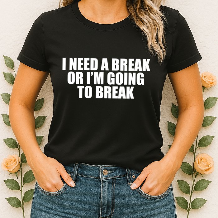 I Need A Break Or I'm Going To Break Womens T-Shirt