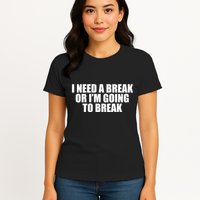 I Need A Break Or I'm Going To Break Womens T-Shirt