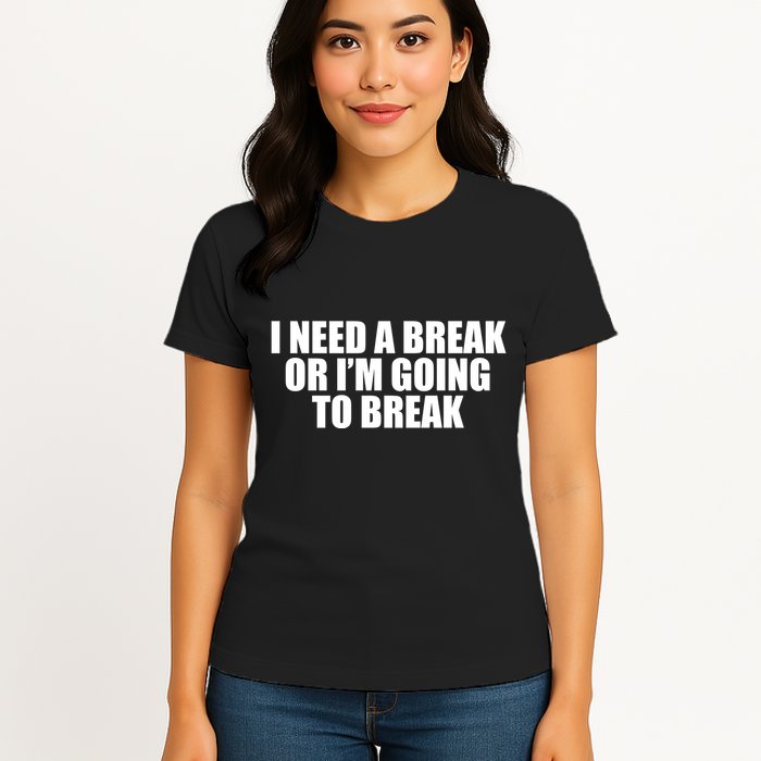 I Need A Break Or I'm Going To Break Womens T-Shirt