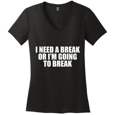 I Need A Break Or I'm Going To Break Women's V-Neck T-Shirt