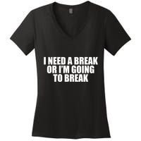I Need A Break Or I'm Going To Break Women's V-Neck T-Shirt