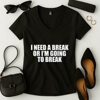 I Need A Break Or I'm Going To Break Women's V-Neck T-Shirt