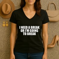 I Need A Break Or I'm Going To Break Women's V-Neck T-Shirt