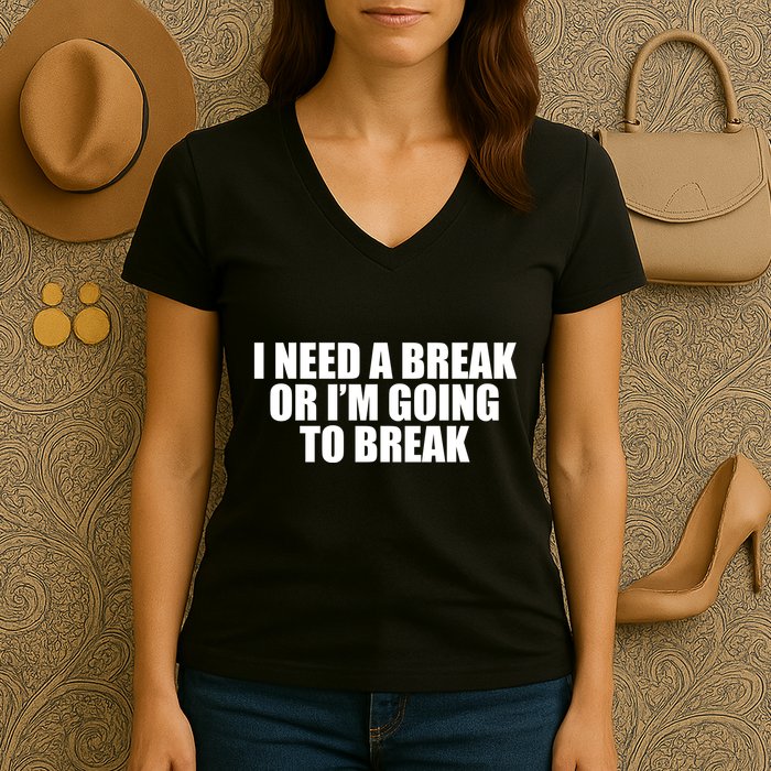 I Need A Break Or I'm Going To Break Women's V-Neck T-Shirt