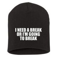 I Need A Break Or I'm Going To Break Short Acrylic Beanie