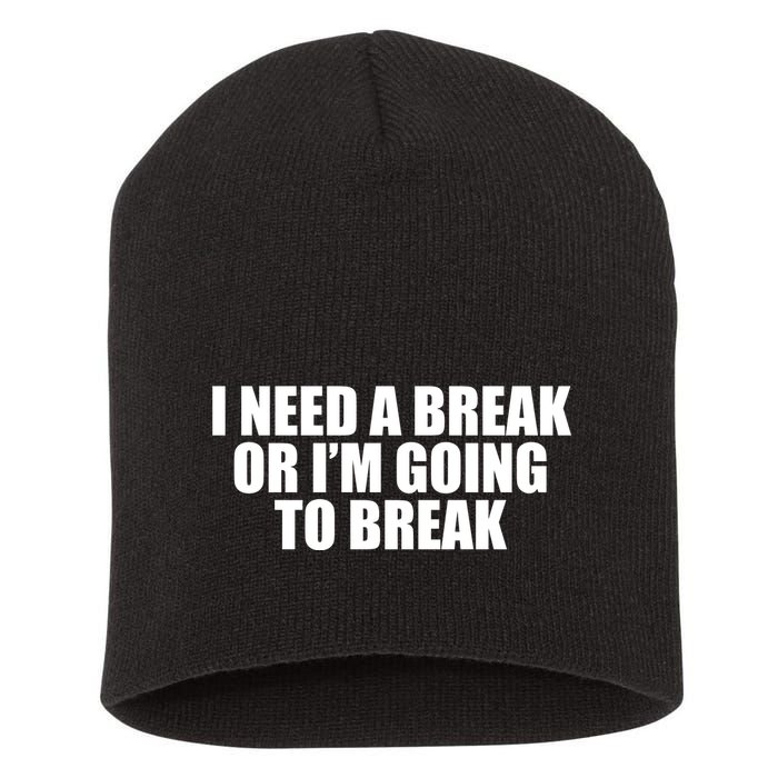 I Need A Break Or I'm Going To Break Short Acrylic Beanie