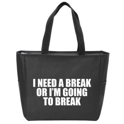 I Need A Break Or I'm Going To Break Zip Tote Bag