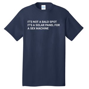 Its Not A Bald Spot Its A Solar Panel For A Sex Machine Tall T-Shirt