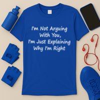 I'm Not Arguing With You I'm Just Explaining Why I'm Right Cute Gift T-Shirt