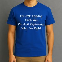 I'm Not Arguing With You I'm Just Explaining Why I'm Right Cute Gift T-Shirt