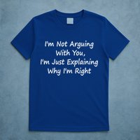 I'm Not Arguing With You I'm Just Explaining Why I'm Right Cute Gift T-Shirt