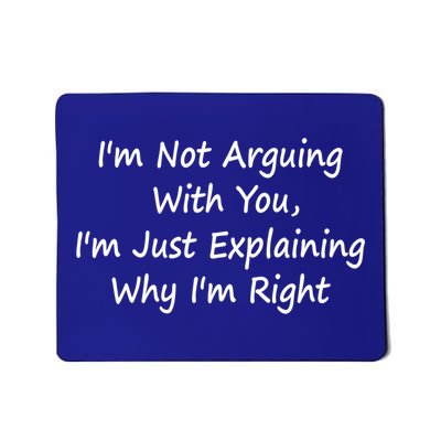 I'm Not Arguing With You I'm Just Explaining Why I'm Right Cute Gift Mousepad