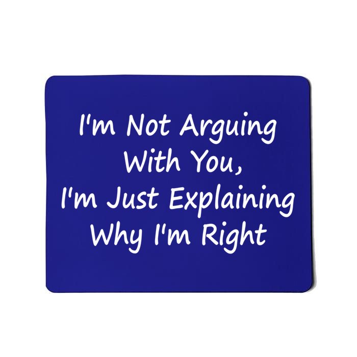 I'm Not Arguing With You I'm Just Explaining Why I'm Right Cute Gift Mousepad