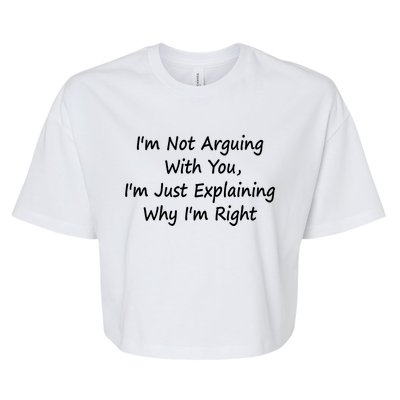 I'm Not Arguing With You I'm Just Explaining Why I'm Right Cute Gift Bella+Canvas Jersey Crop Tee