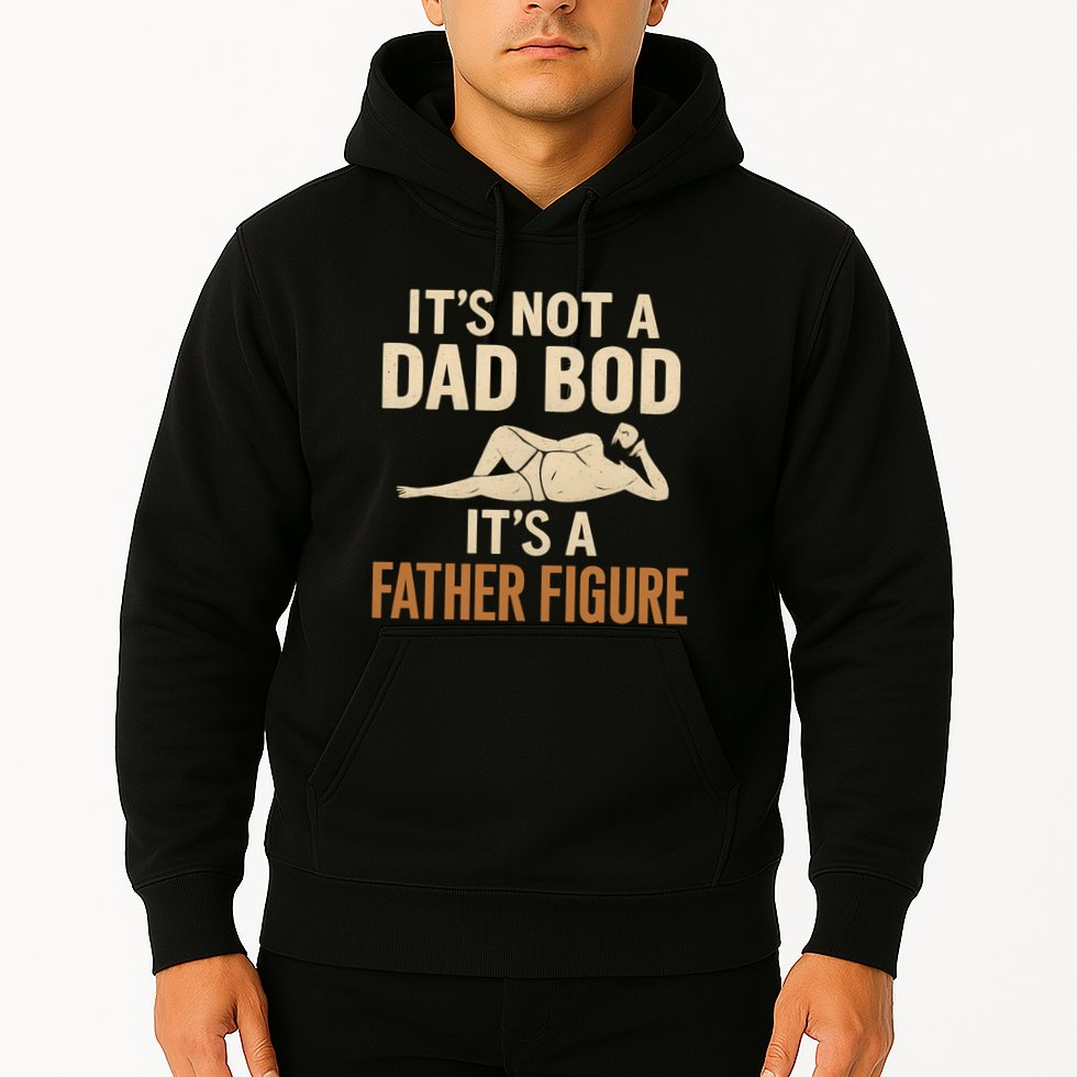 It's Not a Dad Bod, It's a Father Figure Hoodie
