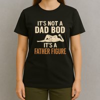 It's Not a Dad Bod, It's a Father Figure T-Shirt