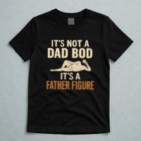 It's Not a Dad Bod, It's a Father Figure T-Shirt