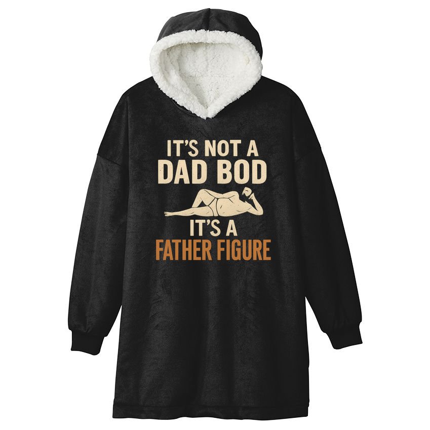 It's Not a Dad Bod, It's a Father Figure Hooded Wearable Blanket