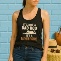 It's Not a Dad Bod, It's a Father Figure Womens Tank Top