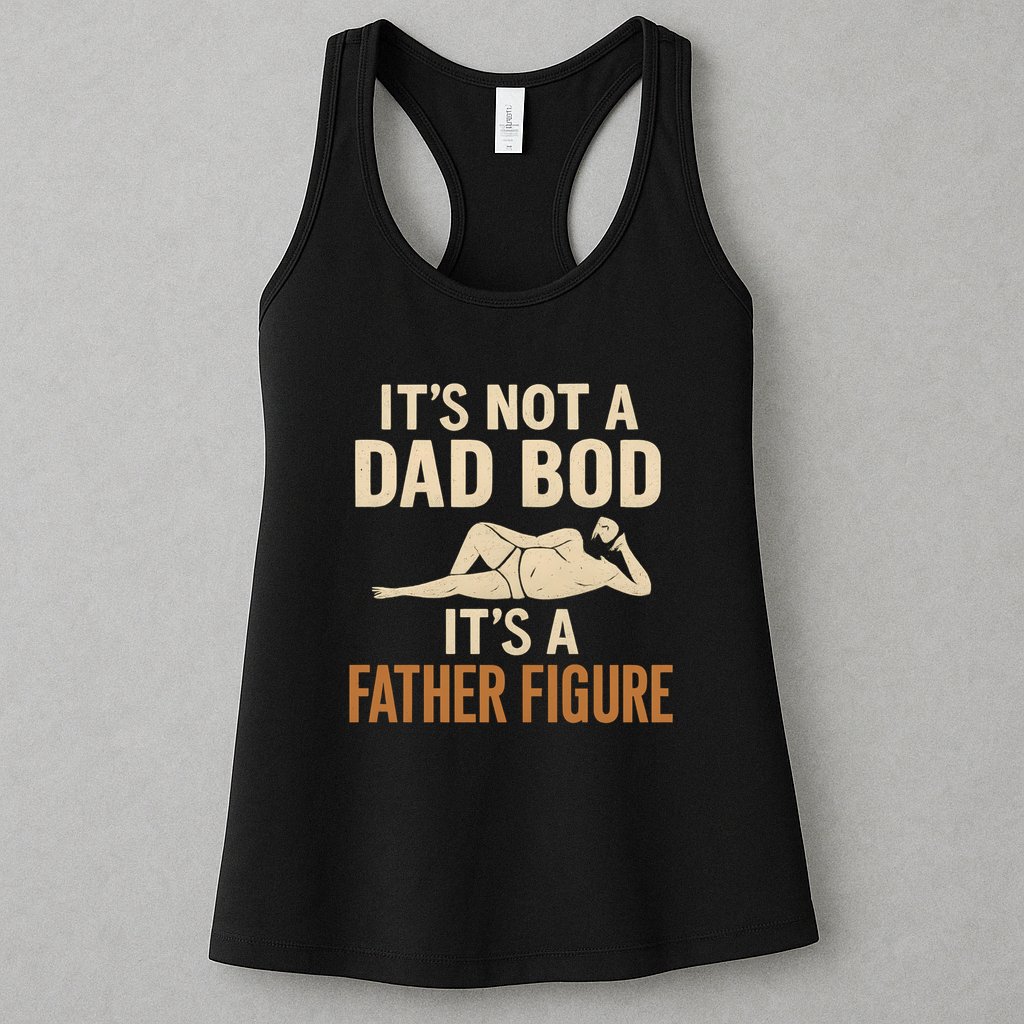 It's Not a Dad Bod, It's a Father Figure Womens Tank Top