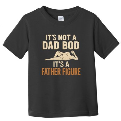 It's Not a Dad Bod, It's a Father Figure Toddler T-Shirt