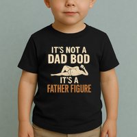 It's Not a Dad Bod, It's a Father Figure Toddler T-Shirt