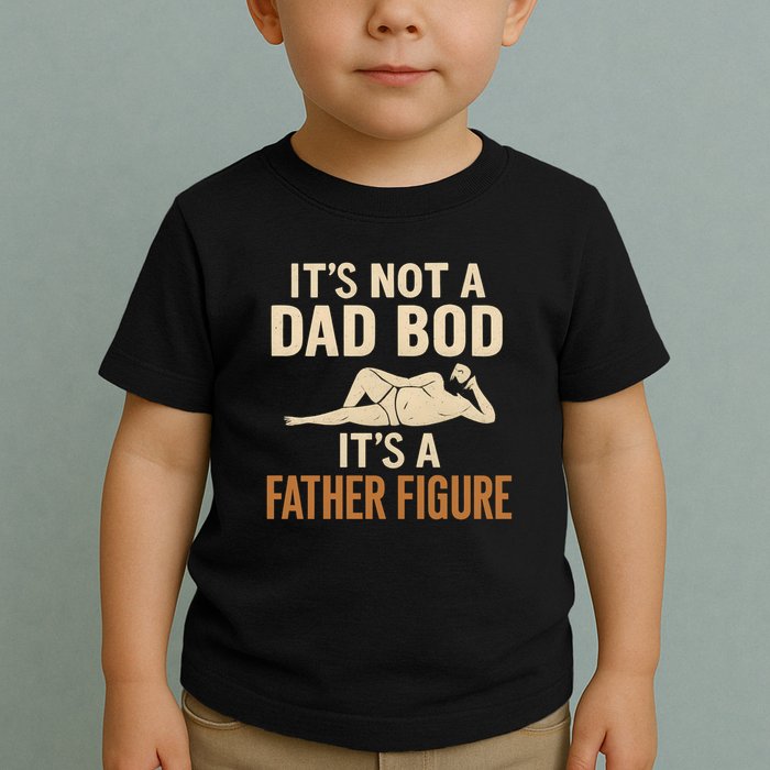 It's Not a Dad Bod, It's a Father Figure Toddler T-Shirt