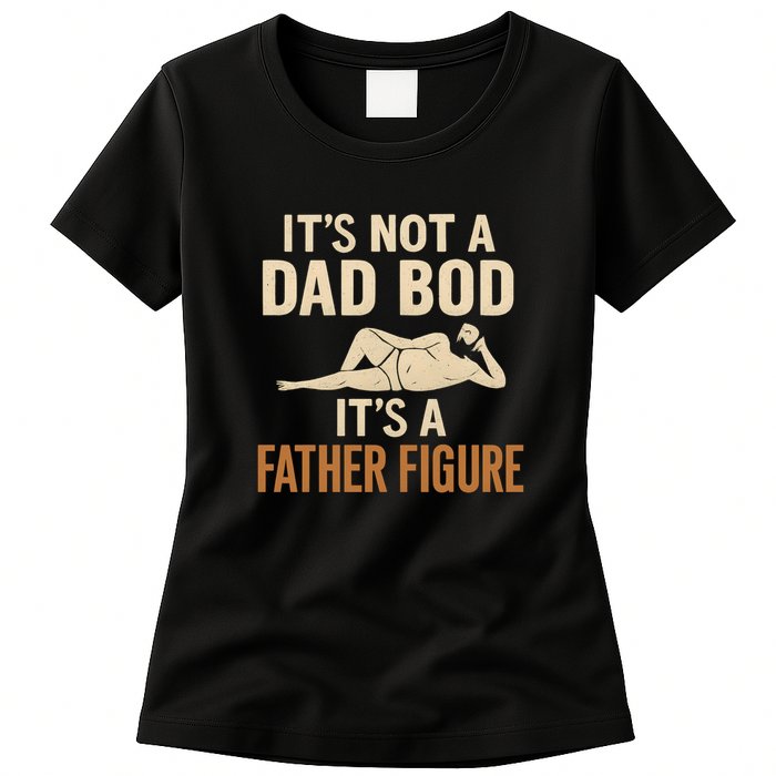 It's Not a Dad Bod, It's a Father Figure Womens T-Shirt